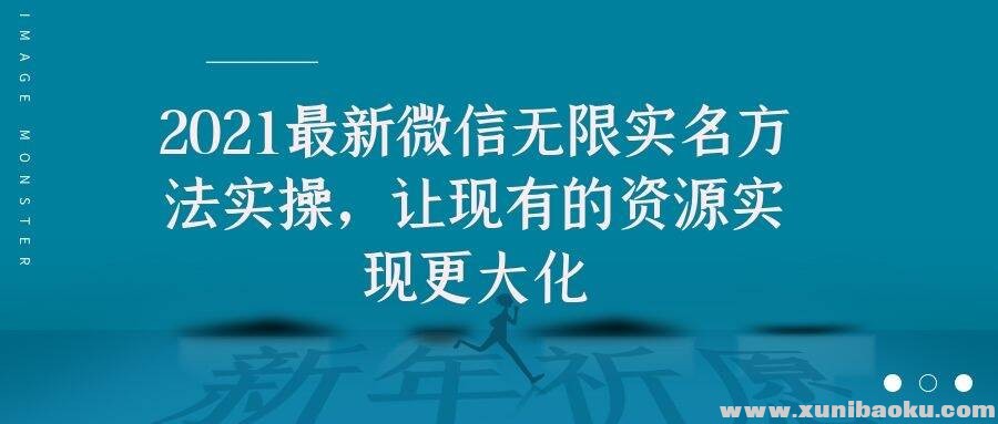 2021最新微信无限实名方法实操，让现有的资源实现更大化.jpg